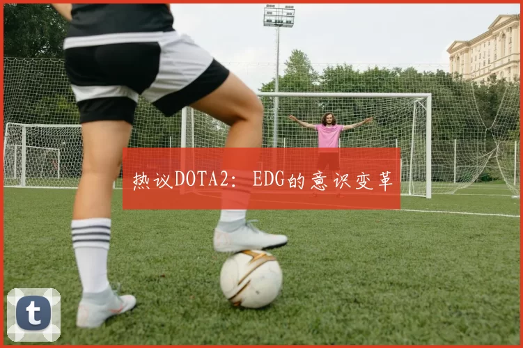 热议DOTA2：EDG的意识变革