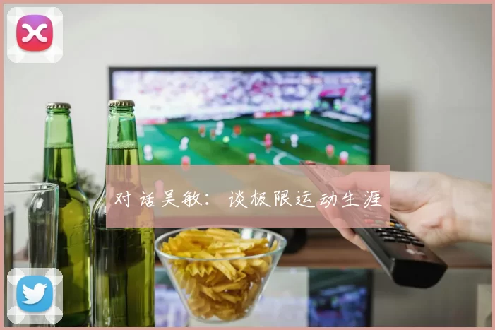 对话吴敏：谈极限运动生涯