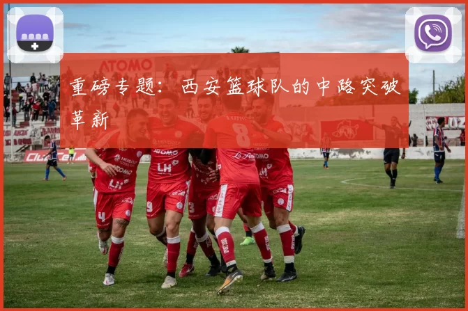 重磅专题：西安篮球队的中路突破革新